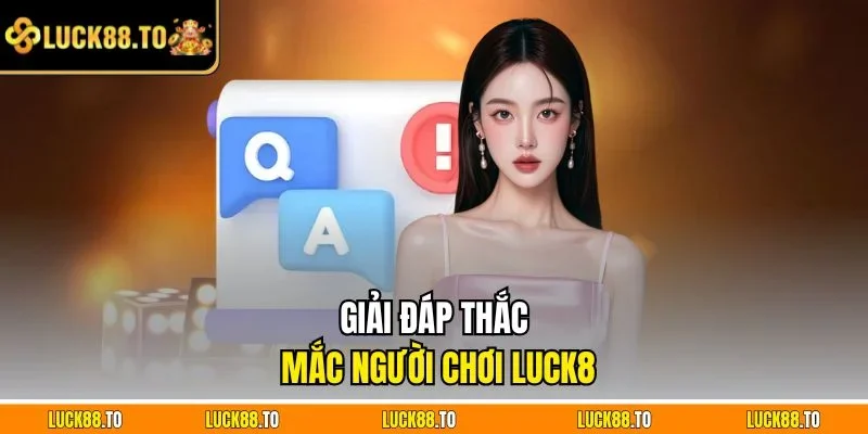 Giải đáp thắc mắc người chơi LUCK8