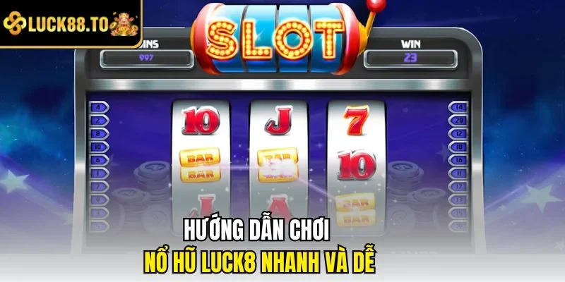 Hướng dẫn chơi nổ hũ LUCK8 nhanh và dễ
