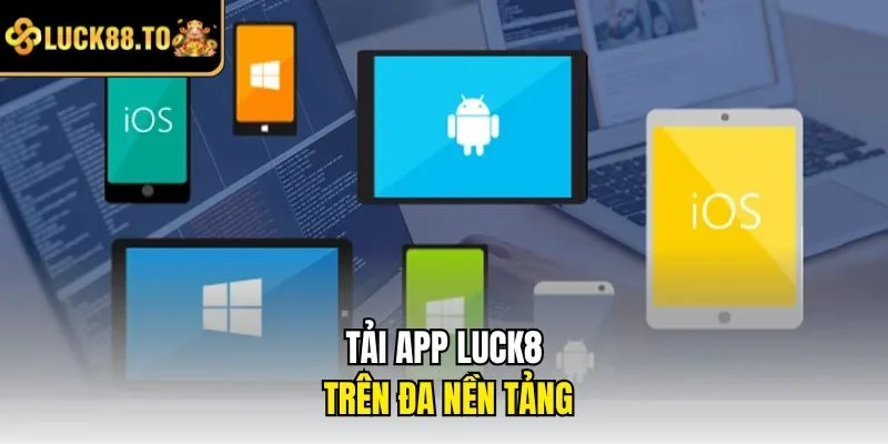 Tải app LUCK8 trên đa nền tảng